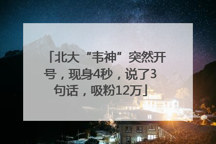 北大“韦神”突然开号，现身4秒，说了3句话，吸粉12万